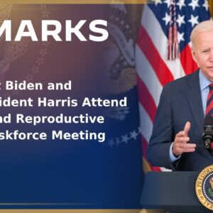 President Biden and Vice President Harris Attend the Second Reproductive Rights Taskforce Meeting
