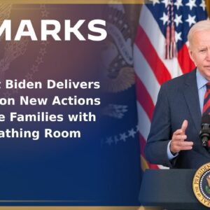 President Biden Delivers Remarks on New Actions to Provide Families with More Breathing Room