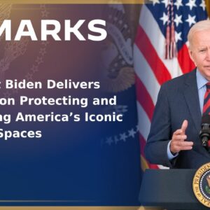 President Biden Delivers Remarks on Protecting and Conserving America’s Iconic Outdoor Spaces