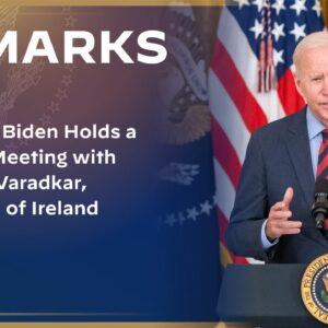 President Biden Holds a Bilateral Meeting with H.E. Leo Varadkar, Taoiseach of Ireland