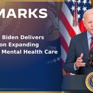 President Biden Delivers Remarks on Expanding Access to Mental Health Care