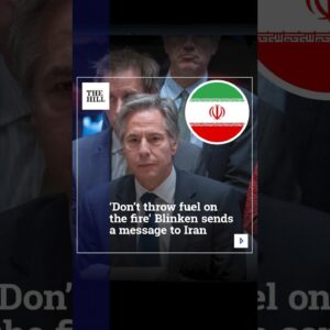 'Don't Throw Fuel On The Fire' Blinken Sends A Message To Iran