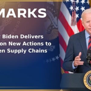 President Biden Delivers Remarks on New Actions to Strengthen Supply Chains
