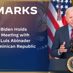 President Biden Holds a Bilateral Meeting with President Luis Abinader of the Dominican Republic